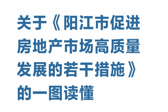 一圖讀懂《陽江市促進房地產(chǎn)市場高質(zhì)量發(fā)展的若干措施》